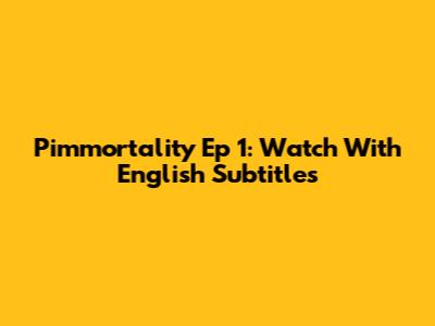 Pimmortality Ep 1: Watch With English Subtitles
