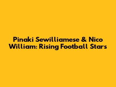 Pinaki Sewilliamese & Nico William: Rising Football Stars