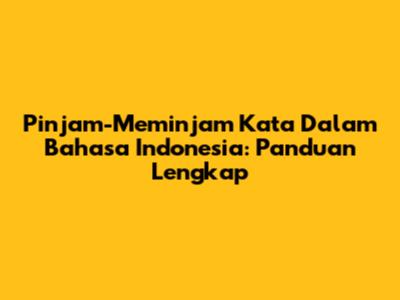 Pinjam-Meminjam Kata Dalam Bahasa Indonesia: Panduan Lengkap