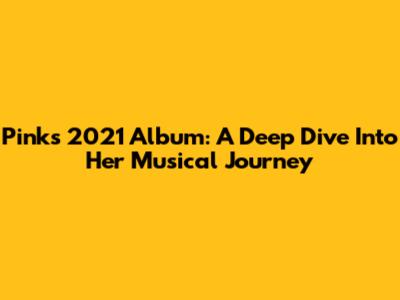Pink's 2021 Album: A Deep Dive Into Her Musical Journey