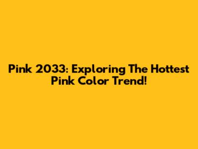 Pink 2033: Exploring The Hottest Pink Color Trend!