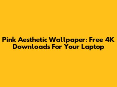 Pink Aesthetic Wallpaper: Free 4K Downloads For Your Laptop