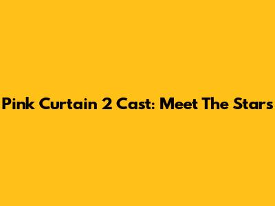 Pink Curtain 2 Cast: Meet The Stars