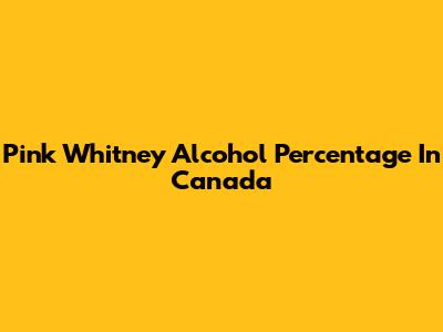 Pink Whitney Alcohol Percentage In Canada
