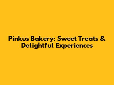 Pinku's Bakery: Sweet Treats & Delightful Experiences