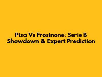 Pisa Vs Frosinone: Serie B Showdown & Expert Prediction