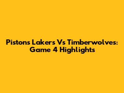 Pistons Lakers Vs Timberwolves: Game 4 Highlights