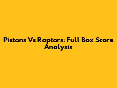 Pistons Vs Raptors: Full Box Score Analysis