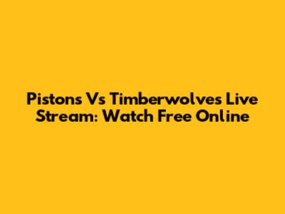 Pistons Vs Timberwolves Live Stream: Watch Free Online