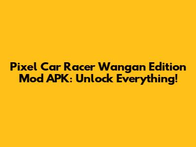 Pixel Car Racer Wangan Edition Mod APK: Unlock Everything!