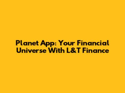 Planet App: Your Financial Universe With L&T Finance