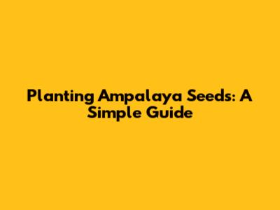 Planting Ampalaya Seeds: A Simple Guide