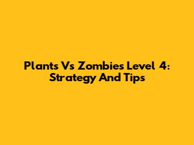 Plants Vs Zombies Level 4: Strategy And Tips
