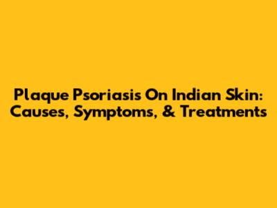 Plaque Psoriasis On Indian Skin: Causes, Symptoms, & Treatments