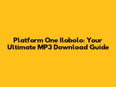 Platform One Ilobolo: Your Ultimate MP3 Download Guide