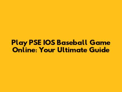 Play PSE IOS Baseball Game Online: Your Ultimate Guide