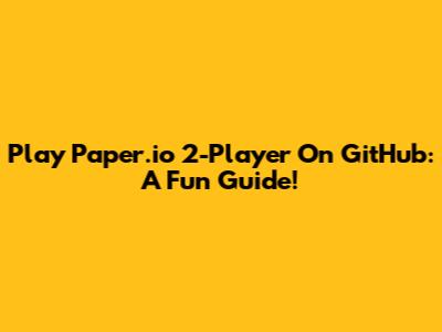 Play Paper.io 2-Player On GitHub: A Fun Guide!