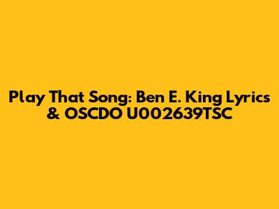 Play That Song: Ben E. King Lyrics & OSCDO U002639TSC