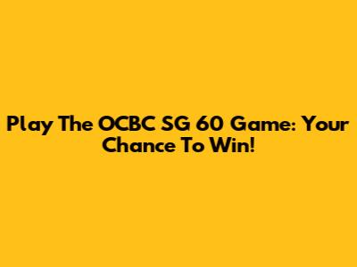 Play The OCBC SG 60 Game: Your Chance To Win!