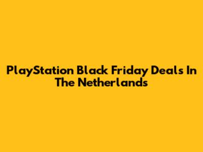 PlayStation Black Friday Deals In The Netherlands
