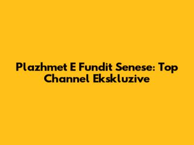 Plazhmet E Fundit Senese: Top Channel Ekskluzive