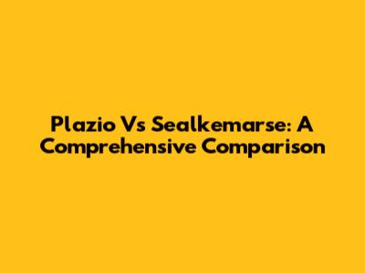 Plazio Vs Sealkemarse: A Comprehensive Comparison