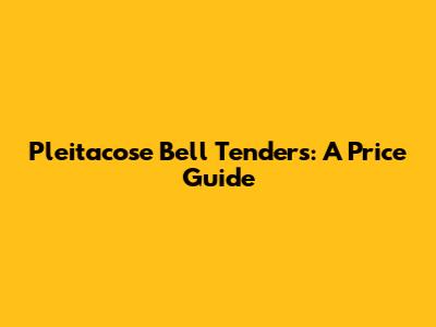 Pleitacose Bell Tenders: A Price Guide