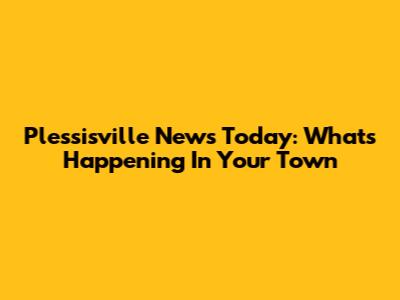 Plessisville News Today: What's Happening In Your Town