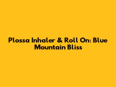 Plossa Inhaler & Roll On: Blue Mountain Bliss