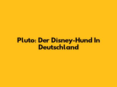 Pluto: Der Disney-Hund In Deutschland