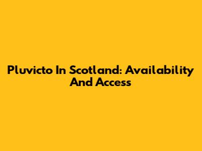 Pluvicto In Scotland: Availability And Access