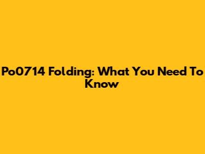 Po0714 Folding: What You Need To Know