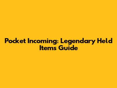 Pocket Incoming: Legendary Held Items Guide