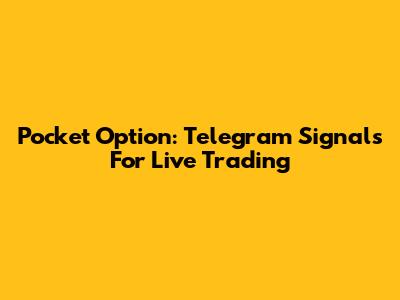 Pocket Option: Telegram Signals For Live Trading