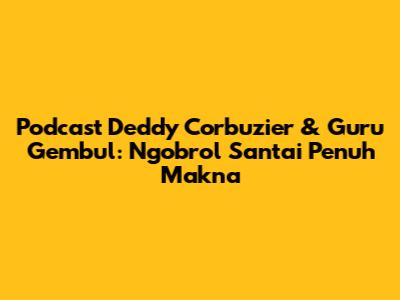 Podcast Deddy Corbuzier & Guru Gembul: Ngobrol Santai Penuh Makna