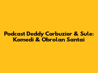 Podcast Deddy Corbuzier & Sule: Komedi & Obrolan Santai