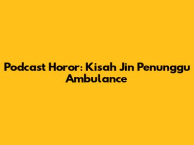 Podcast Horor: Kisah Jin Penunggu Ambulance