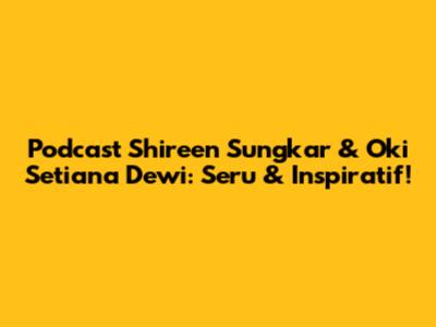 Podcast Shireen Sungkar & Oki Setiana Dewi: Seru & Inspiratif!