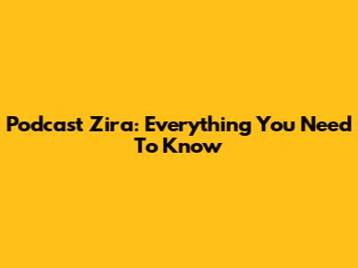 Podcast Zira: Everything You Need To Know