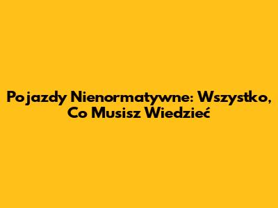 Pojazdy Nienormatywne: Wszystko, Co Musisz Wiedzieć