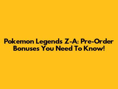 Pokemon Legends Z-A: Pre-Order Bonuses You Need To Know!