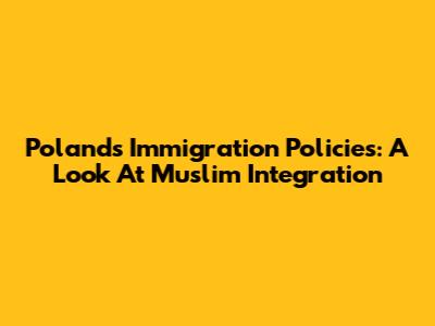 Poland's Immigration Policies: A Look At Muslim Integration