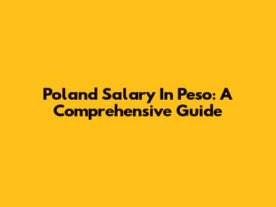 Poland Salary In Peso: A Comprehensive Guide
