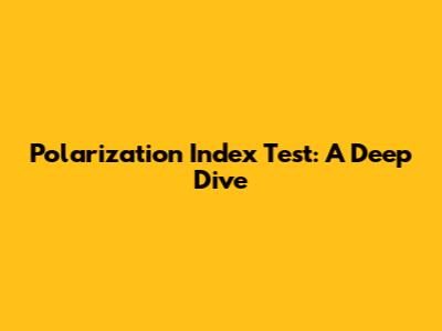 Polarization Index Test: A Deep Dive