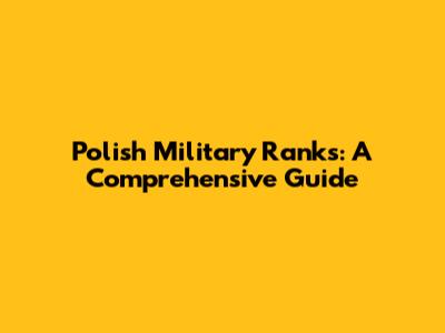 Polish Military Ranks: A Comprehensive Guide