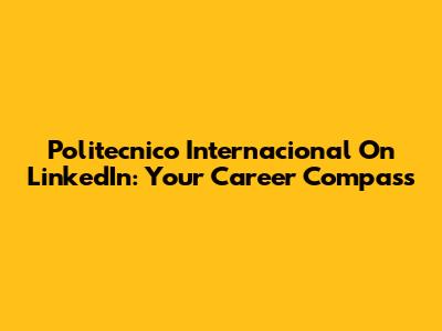 Politecnico Internacional On LinkedIn: Your Career Compass