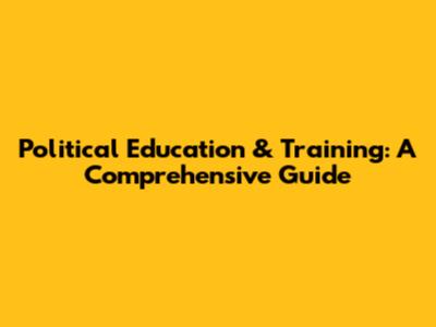 Political Education & Training: A Comprehensive Guide