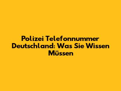 Polizei Telefonnummer Deutschland: Was Sie Wissen Müssen