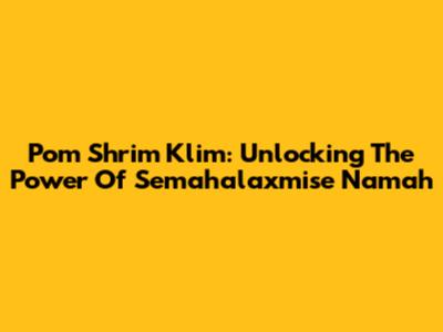 Pom Shrim Klim: Unlocking The Power Of Semahalaxmise Namah