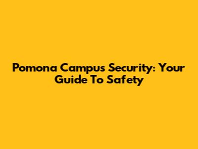 Pomona Campus Security: Your Guide To Safety